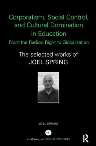 Knjiga Corporatism, Social Control, and Cultural Domination in Education: From the Radical Right to Globalization SPRING