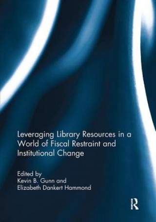 Kniha Leveraging Library Resources in a World of Fiscal Restraint and Institutional Change 