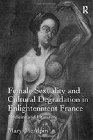 Book Female Sexuality and Cultural Degradation in Enlightenment France MCALPIN