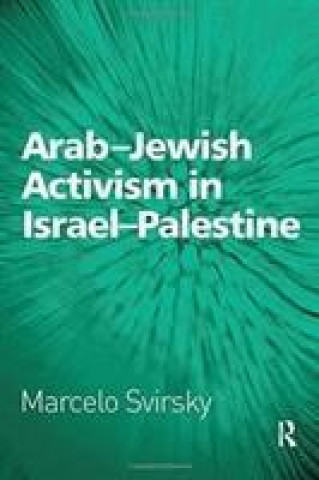 Knjiga Arab-Jewish Activism in Israel-Palestine SVIRSKY