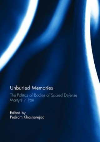 Kniha Unburied Memories: The Politics of Bodies of Sacred Defense Martyrs in Iran 