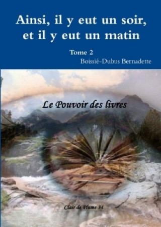 Könyv Ainsi, Il y Eut Un Soir Et Il y Eut Un Matin Tome 2 BOISSI - BERNADETTE
