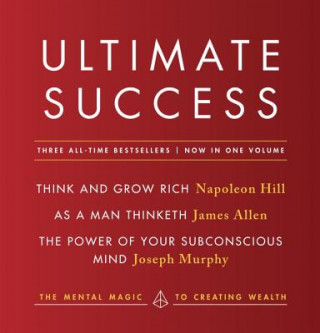 Könyv Ultimate Success Featuring: Think and Grow Rich, as a Man Thinketh, and the Power of Your Subconscious Mind: The Mental Magic to Creating Wealth Napoleon Hill