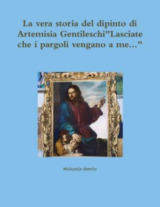 Carte Vera Storia Del Dipinto Di Artemisia Gentileschi"Lasciate Che I Pargoli Vengano a Me..." Michaela Amelio