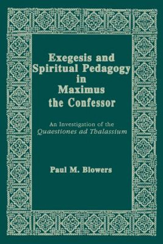 Книга Exegesis and Spiritual Pedagogy in Maximus the Confessor Paul M. Blowers