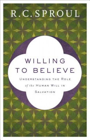 Könyv Willing to Believe - Understanding the Role of the Human Will in Salvation R. C. Sproul