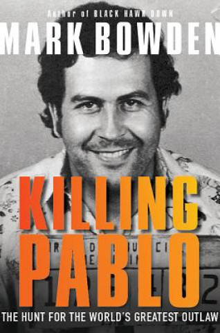 Book Killing Pablo: The Hunt for the World's Greatest Outlaw Mark Bowden