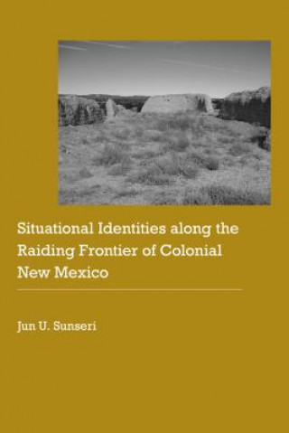 Kniha Situational Identities along the Raiding Frontier of Colonial New Mexico Jun U. Sunseri