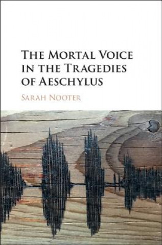 Buch Mortal Voice in the Tragedies of Aeschylus Sarah Nooter