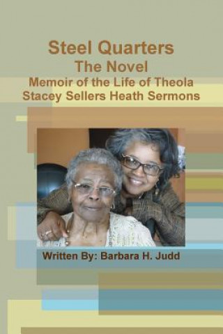 Książka Steel Quarters, the Novel Memoir of the Life of Theola Stacey Sellers Heath Sermons Barbara Judd