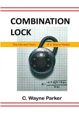 Carte Combination Lock: the Life and Times of C. Wayne Parker C. Wayne Parker