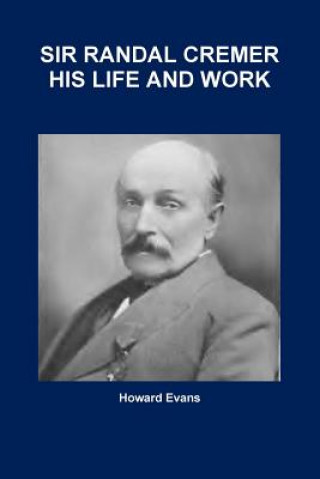 Carte SIR RANDAL CREMER HIS LIFE AND WORK Howard Evans
