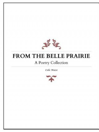 Carte From the Belle Prairie: A Poetry Collection Cole Maze