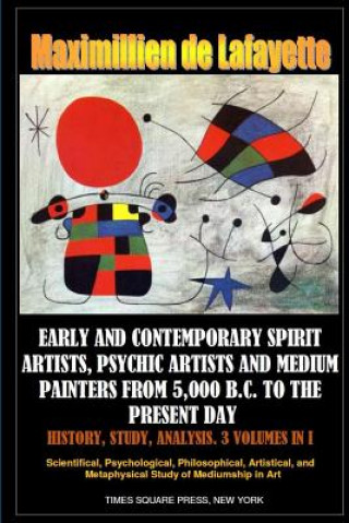 Książka Early and Contemporary Spirit Artists, Psychic Artists and Medium Painters from 5,000 B.C. to the Present Day. History, Study, Analysis Maximillien De Lafayette