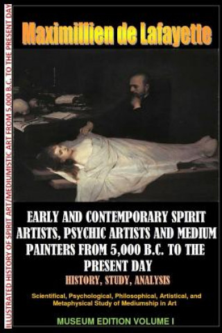 Book Early & Contemporary Spirit Artists,Psychic Artists & Medium Painters from 5,000 B.C. to the Present Day.History,Study,Analysis. Museum Ed. V1 Maximillien De Lafayette