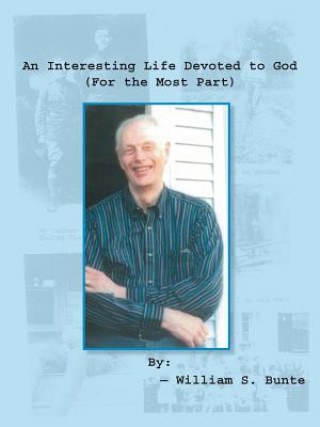 Könyv Interesting Life Devoted to God (For the Most Part) William S. Bunte