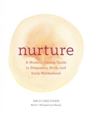 Kniha Nurture: A Modern Guide to Pregnancy, Birth, Early Motherhood-and Trusting Yourself and Your Body Erica Chidi Cohen
