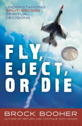 Kniha Fly, Eject, or Die: Gospel Approach to Split-Second Decision Making Brock Booher