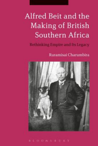 Knjiga Alfred Beit and the Making of British Southern Africa Ruramisai Charumbira