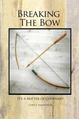 Книга BREAKING THE BOW Clint L. Hampton Jr