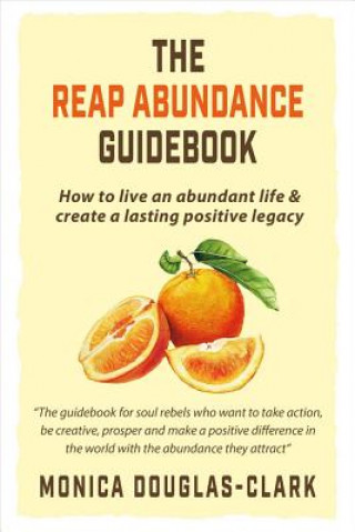 Książka The Reap Abundance Guidebook: How to Live an Abundant Life & Create a Lasting Positive Legacyvolume 1 Monica Douglas-Clark