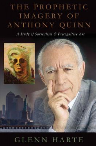 Könyv The Prophetic Imagery of Anthony Quinn: A Study of Surrealism and Precognitive Artvolume 1 Glenn Harte