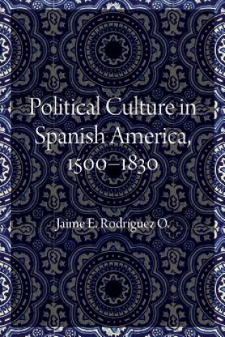 Kniha Political Culture in Spanish America, 1500-1830 Jaime E. Rodriguez O.