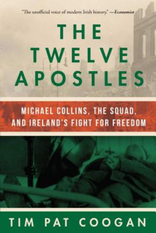 Carte The Twelve Apostles: Michael Collins, the Squad, and Ireland's Fight for Freedom Tim Pat Coogan