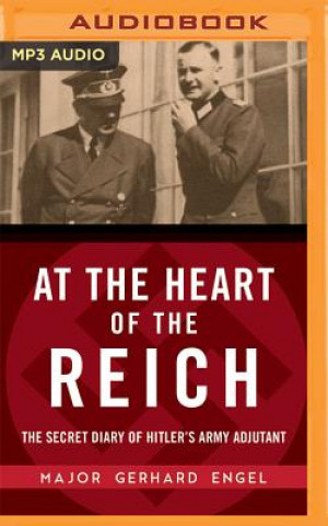 Audio At the Heart of the Reich: The Secret Diary of Hitler's Army Adjutant Gerhard Engel