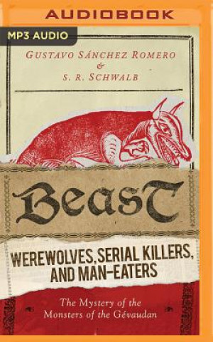 Digital Beast: Werewolves, Serial Killers, and Man-Eaters: The Mystery of the Monsters of the Gevaudan S. R. Schwalb