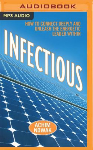 Audio Infectious: How to Connect Deeply and Unleash the Energetic Leader Within Achim Nowak