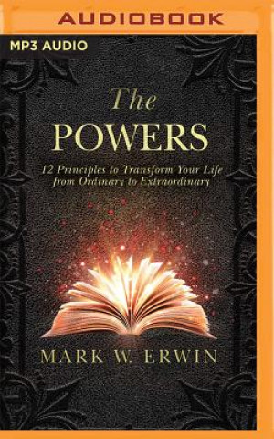 Audio The Powers: 12 Principles to Transform Your Life from Ordinary to Extraordinary Mark W. Erwin