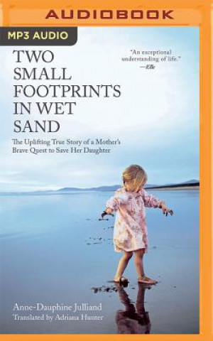 Hanganyagok Two Small Footprints in Wet Sand: The Uplifting True Story of a Mother's Brave Quest to Save Her Daughter Anne-Dauphine Julliand