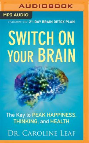 Audio Switch on Your Brain: The Key to Peak Happiness, Thinking, and Health Caroline Leaf