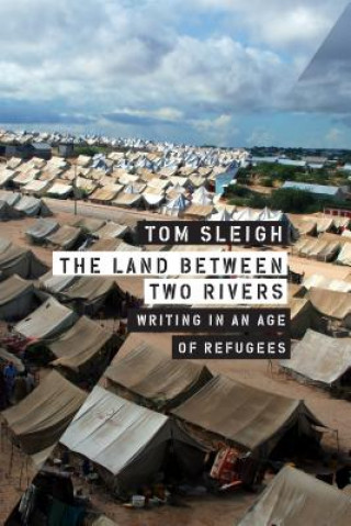 Βιβλίο The Land Between Two Rivers: Writing in an Age of Refugees Tom Sleigh