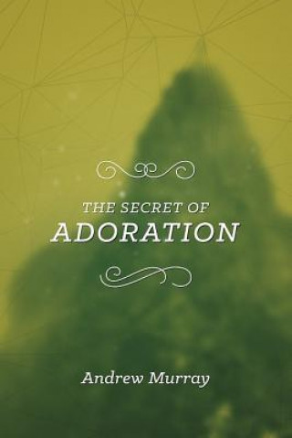 Könyv Secret of Adoration, The Andrew Murray
