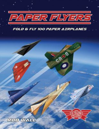 Livre Paper Flyers: Fold and Fly 100 Paper Airplanes Rob Wall