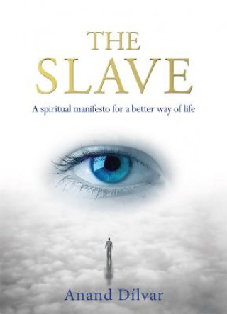 Kniha The Slave: A Spiritual Manifesto for a Better Way of Life Anand Dilvar