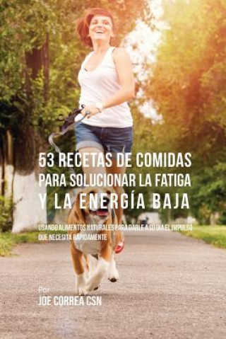 Könyv 53 Recetas De Comidas Para Solucionar La Fatiga y La Energia Baja Joe Correa