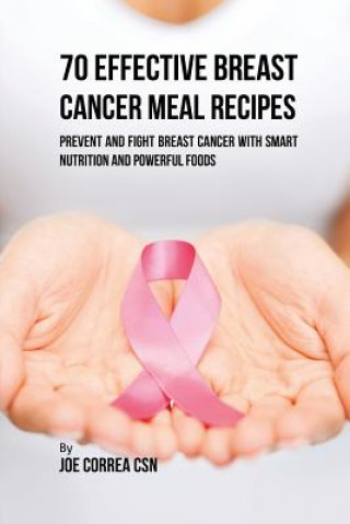 Kniha 70 Effective Breast Cancer Meal Recipes Joe Correa