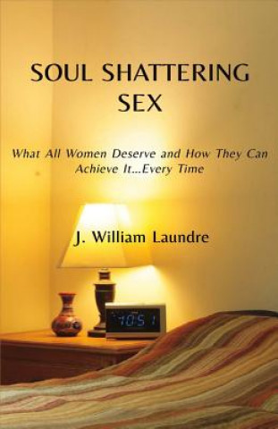 Carte Soul Shattering Sex: What All Women Deserve John Laundre