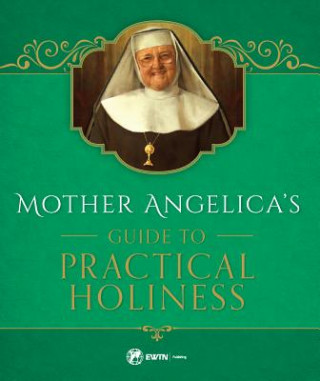 Kniha Mother Angelica's Guide to Practical Holiness Mother Angelica