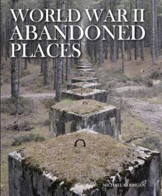 Kniha World War II Abandoned Places Michael Kerrigan