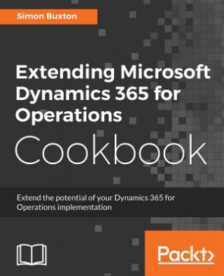 Kniha Extending Microsoft Dynamics 365 for Operations Cookbook Simon Buxton