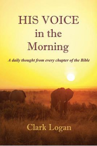 Kniha His Voice in the Morning: A Daily Thought from Every Chapter of the Bible Clark Logan