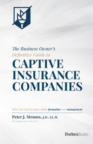 Książka The Business Owner's Definitive Guide to Captive Insurance Companies: What You Need to Know about Formation and Management Peter J. Strauss