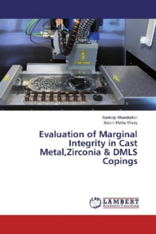 Kniha Evaluation of Marginal Integrity in Cast Metal,Zirconia & DMLS Copings Sankalp Bhandarkar