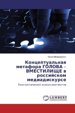 Kniha Konceptual'naya metafora GOLOVA - VMESTILIShhE v rossijskom mediadiskurse Irina Milashevskaya