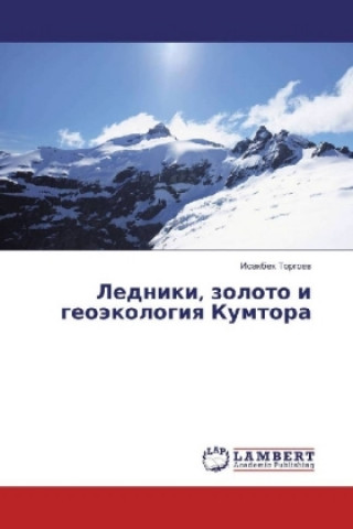 Könyv Ledniki, zoloto i geojekologiya Kumtora Isakbek Torgoev