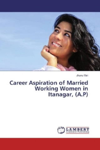 Libro Career Aspiration of Married Working Women in Itanagar, (A.P) Jhunu Mali